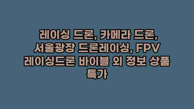  레이싱 드론, 카메라 드론, 서울광장 드론레이싱, FPV 레이싱드론 바이블 외 정보 상품 특가