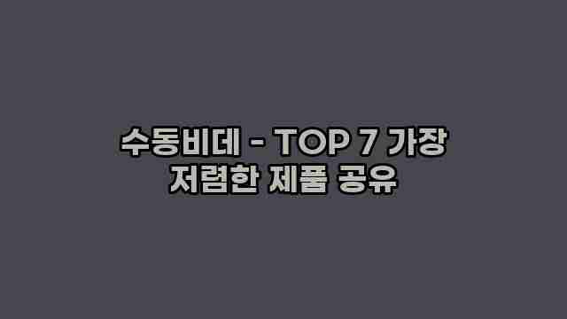 수동비데 - TOP 7 가장 저렴한 제품 공유