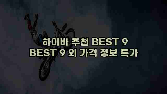  하이바 추천 BEST 9 BEST 9 외 가격 정보 특가