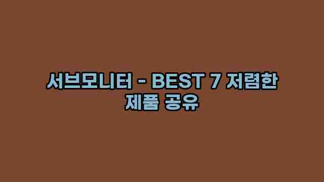 서브모니터 - BEST 7 저렴한 제품 공유