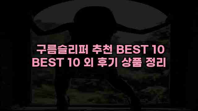  구름슬리퍼 추천 BEST 10 BEST 10 외 후기 상품 정리