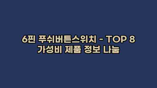 6핀 푸쉬버튼스위치 - TOP 8 가성비 제품 정보 나눔