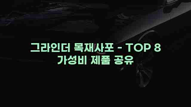 그라인더 목재사포 - TOP 8 가성비 제품 공유