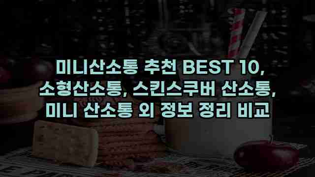  미니산소통 추천 BEST 10, 소형산소통, 스킨스쿠버 산소통, 미니 산소통 외 정보 정리 비교