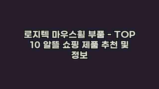 로지텍 마우스휠 부품 - TOP 10 알뜰 쇼핑 제품 추천 및 정보