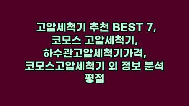  고압세척기 추천 BEST 7, 코모스 고압세척기, 하수관고압세척기가격, 코모스고압세척기 외 정보 분석 평점