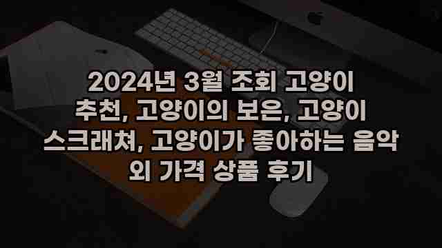 2024년 3월 조회 고양이 추천, 고양이의 보은, 고양이 스크래쳐, 고양이가 좋아하는 음악 외 가격 상품 후기