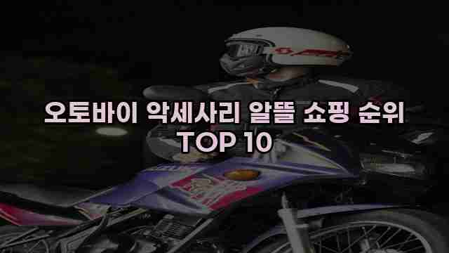 오토바이 악세사리 알뜰 쇼핑 순위 TOP 10