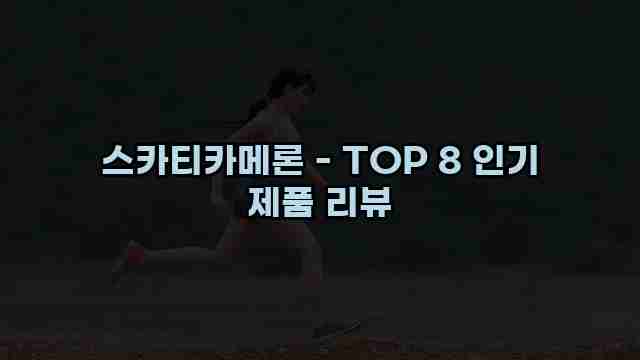 스카티카메론 - TOP 8 인기 제품 리뷰