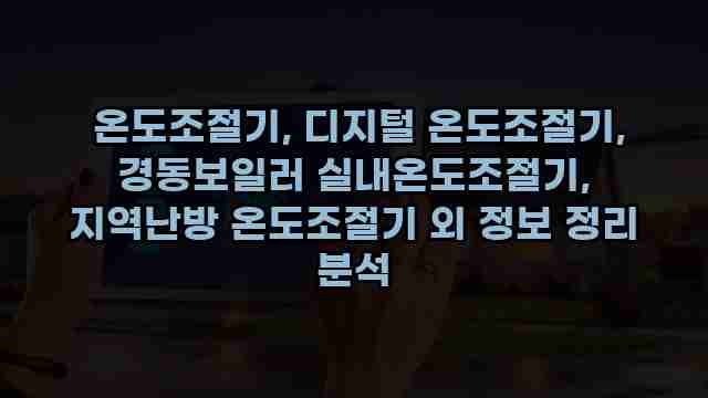  온도조절기, 디지털 온도조절기, 경동보일러 실내온도조절기, 지역난방 온도조절기 외 정보 정리 분석