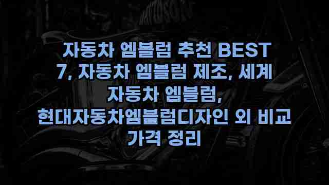  자동차 엠블럼 추천 BEST 7, 자동차 엠블럼 제조, 세계 자동차 엠블럼, 현대자동차엠블럼디자인 외 비교 가격 정리