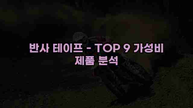 반사 테이프 - TOP 9 가성비 제품 분석