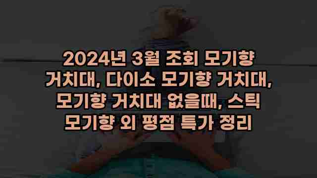 2024년 3월 조회 모기향 거치대, 다이소 모기향 거치대, 모기향 거치대 없을때, 스틱 모기향 외 평점 특가 정리