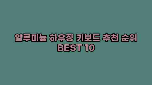 알루미늄 하우징 키보드 추천 순위 BEST 10