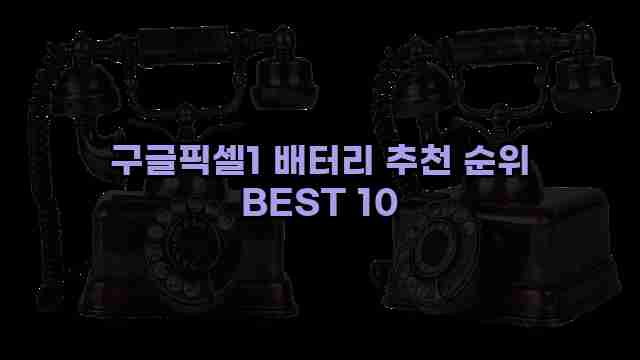 구글픽셀1 배터리 추천 순위 BEST 10