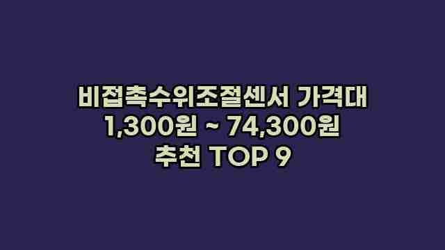 비접촉수위조절센서 가격대 1,300원 ~ 74,300원 추천 TOP 9