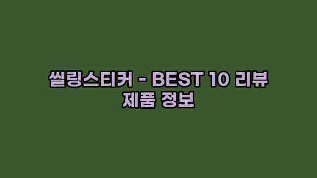 씰링스티커 - BEST 10 리뷰 제품 정보