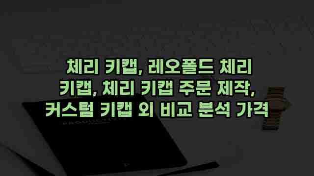  체리 키캡, 레오폴드 체리 키캡, 체리 키캡 주문 제작, 커스텀 키캡 외 비교 분석 가격