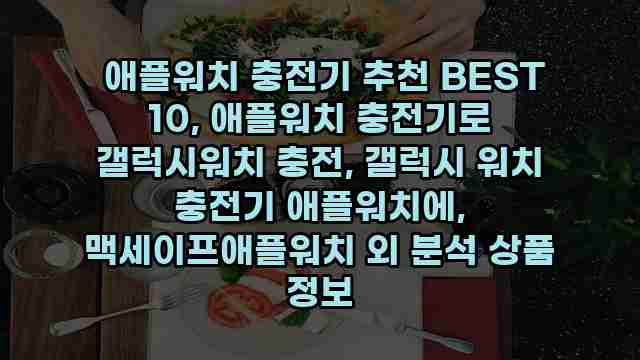  애플워치 충전기 추천 BEST 10, 애플워치 충전기로 갤럭시워치 충전, 갤럭시 워치 충전기 애플워치에, 맥세이프애플워치 외 분석 상품 정보