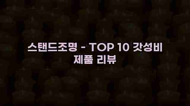 스탠드조명 - TOP 10 갓성비 제품 리뷰