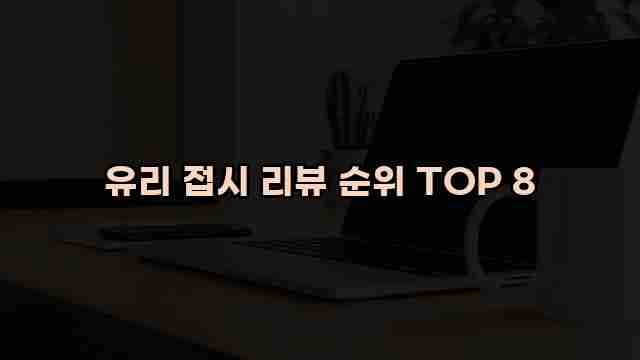 유리 접시 리뷰 순위 TOP 8