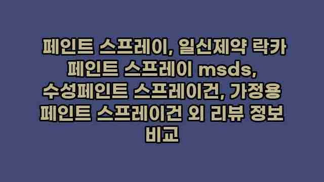  페인트 스프레이, 일신제약 락카 페인트 스프레이 msds, 수성페인트 스프레이건, 가정용 페인트 스프레이건 외 리뷰 정보 비교