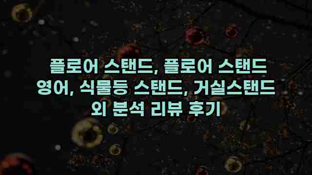  플로어 스탠드, 플로어 스탠드 영어, 식물등 스탠드, 거실스탠드 외 분석 리뷰 후기