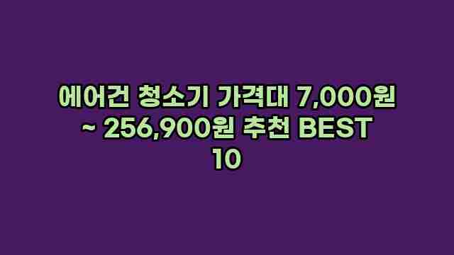 에어건 청소기 가격대 7,000원 ~ 256,900원 추천 BEST 10