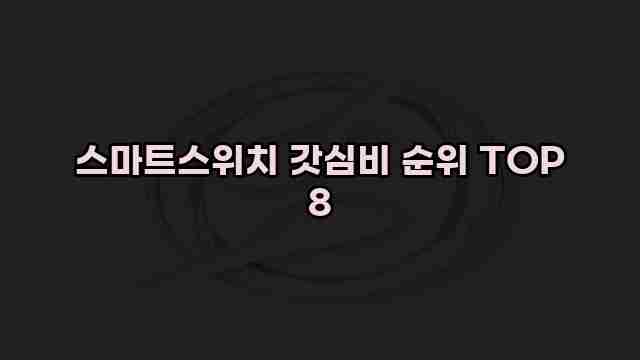 스마트스위치 갓심비 순위 TOP 8