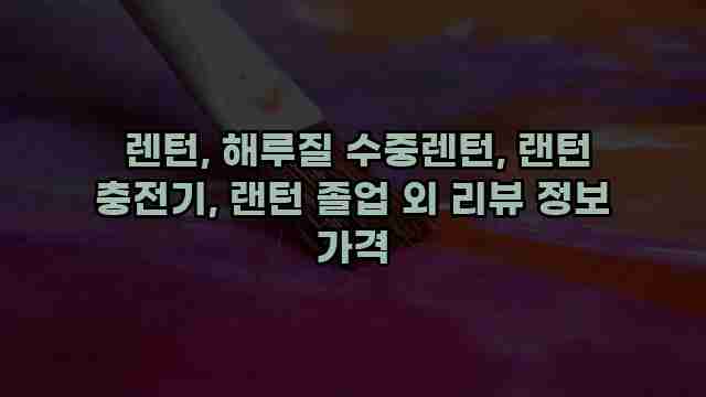  렌턴, 해루질 수중렌턴, 랜턴 충전기, 랜턴 졸업 외 리뷰 정보 가격