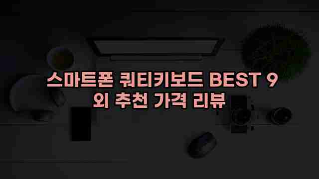  스마트폰 쿼티키보드 BEST 9 외 추천 가격 리뷰