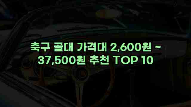 축구 골대 가격대 2,600원 ~ 37,500원 추천 TOP 10