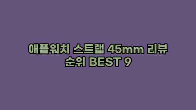 애플워치 스트랩 45mm 리뷰 순위 BEST 9