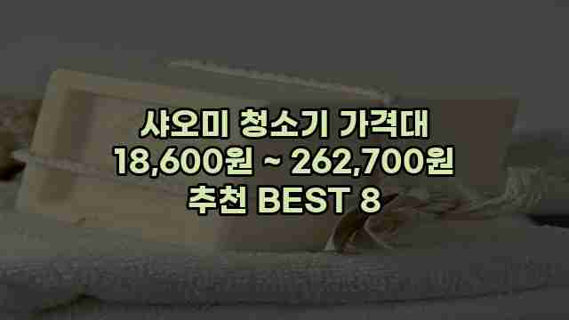 샤오미 청소기 가격대 18,600원 ~ 262,700원 추천 BEST 8