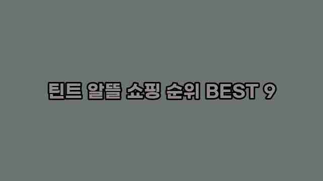 틴트 알뜰 쇼핑 순위 BEST 9