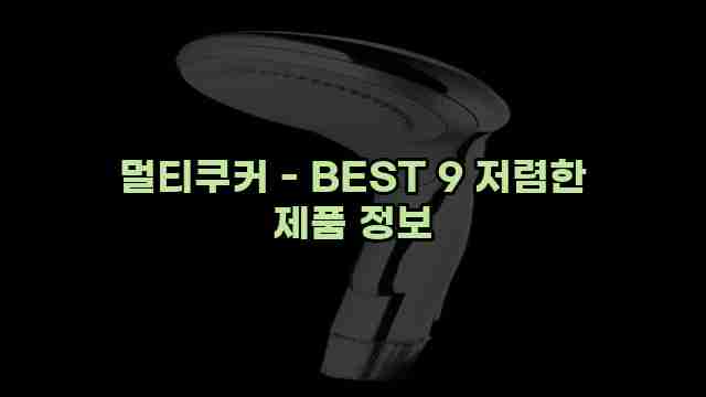 멀티쿠커 - BEST 9 저렴한 제품 정보