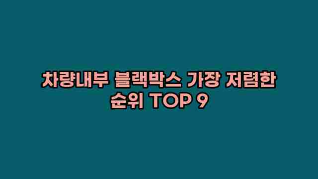 차량내부 블랙박스 가장 저렴한 순위 TOP 9