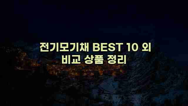  전기모기채 BEST 10 외 비교 상품 정리