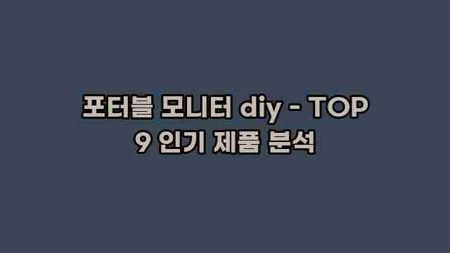 포터블 모니터 diy - TOP 9 인기 제품 분석