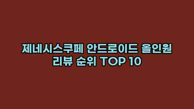 제네시스쿠페 안드로이드 올인원 리뷰 순위 TOP 10