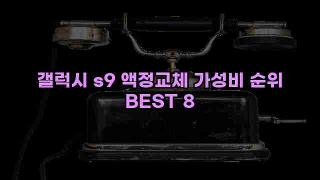 갤럭시 s9 액정교체 가성비 순위 BEST 8