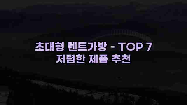 초대형 텐트가방 - TOP 7 저렴한 제품 추천