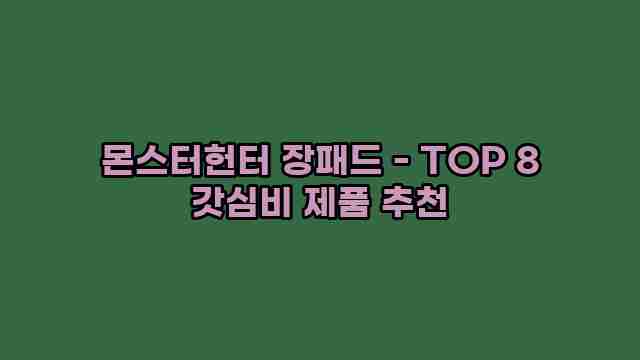 몬스터헌터 장패드 - TOP 8 갓심비 제품 추천