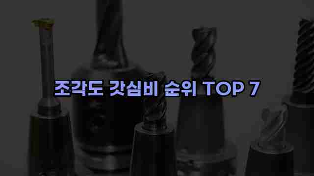 조각도 갓심비 순위 TOP 7