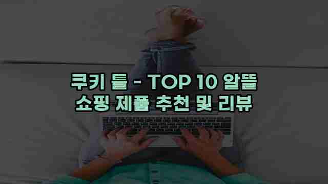 쿠키 틀 - TOP 10 알뜰 쇼핑 제품 추천 및 리뷰