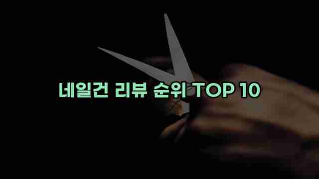 네일건 리뷰 순위 TOP 10