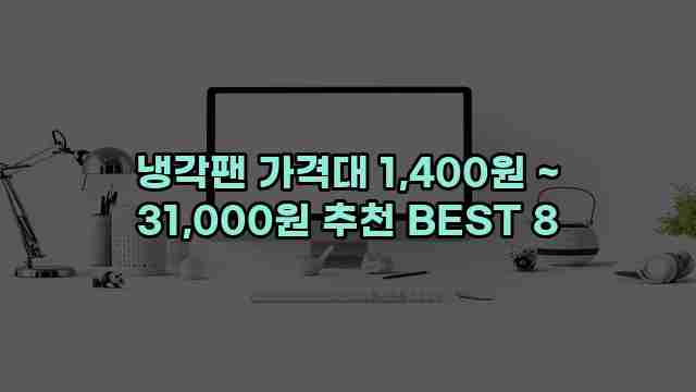 냉각팬 가격대 1,400원 ~ 31,000원 추천 BEST 8