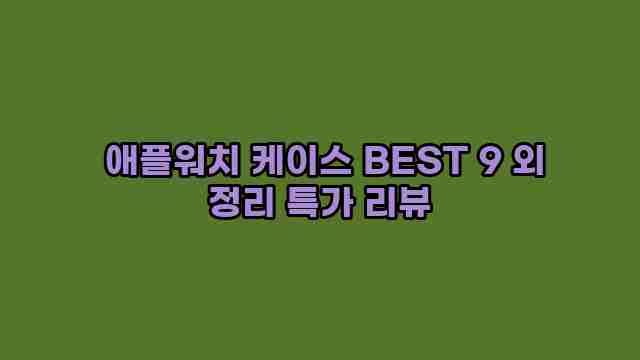  애플워치 케이스 BEST 9 외 정리 특가 리뷰