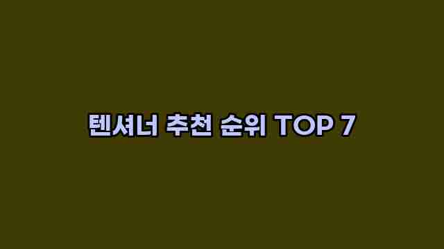 텐셔너 추천 순위 TOP 7