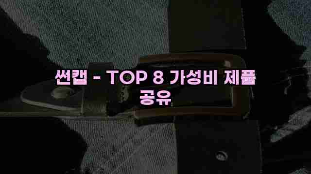 썬캡 - TOP 8 가성비 제품 공유